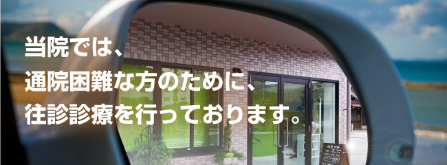 通院困難な方のために、往診診療を行っております。